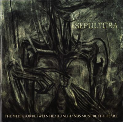 The Mediator Between Head And Hands Must Be The Heart - Sepultura