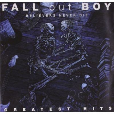 Believers Never Die - Greatest Hits - Fall Out Boy