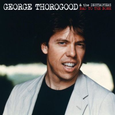 Bad To The Bone - George Thorogood & The Destroyers