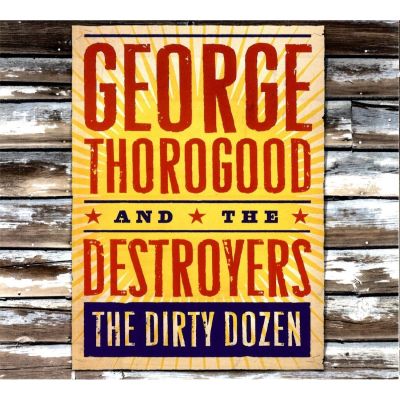 Dirty Dozen - George Thorogood & The Destroyers