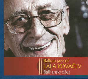 Balkan Jazz Of Lala Kovačev - Balkanski Džez Lale Kovačeva - Lala Kovačev