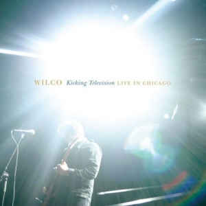 Kicking Television: Live In Chicago - Wilco