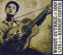 Woody Guthrie at 100!: Live at the Kennedy Center - Various