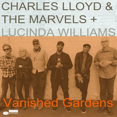 Vanished Gardens - Charles Lloyd & The Marvels + Lucinda Williams