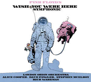 Pink Floyd's Wish You Were Here Symphonic - London Orion Orchestra, Alice Cooper , Dave Fowler,  Stephen McElroy, Rick Wakeman