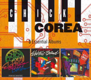 3 Essential Albums - The Chick Corea Elektric Band, Chick Corea Quartet