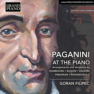 Paganini At The Piano - Arrangements & Variations - Hambourg, Busoni, Zadora, Friedman, Papandopulo, Goran Filipec 