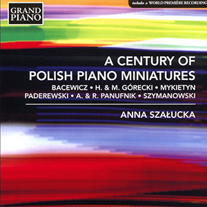 A Century Of Polish Piano Miniatures - Bacewicz, H. & M. Górecki, Mykietyn, Paderewski, A. & R. Panufnik, Szymanowski, Anna Szałucka