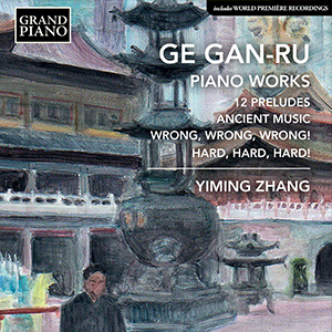 GE GAN-RU: Piano Music - Gan-Ru, Ge / Zhang, Yiming
