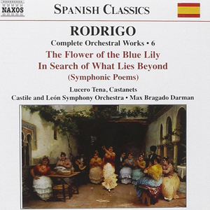 Complete Orchestral Works Vol 6 - The Flower Of The Blue Lily • In Search Of What Lies Beyond (Symphonic Poems) - Joaquín Rodrigo, Castile And León Symphony Orchestra, Max Bragado Darman 