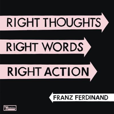 Right Thoughts, Right Words, Right Action - Franz Ferdinand 