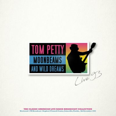 Moonbeams And Wild Dreams (Westwood 1 FM Broadcast: Stephan O'Connell Center, Gainsville Florida, 4th November 1993) - Tom Petty