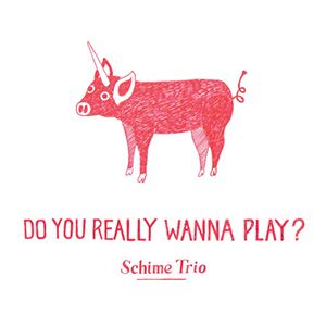 Schime Trio + 1 Do You Really Wanna Play?