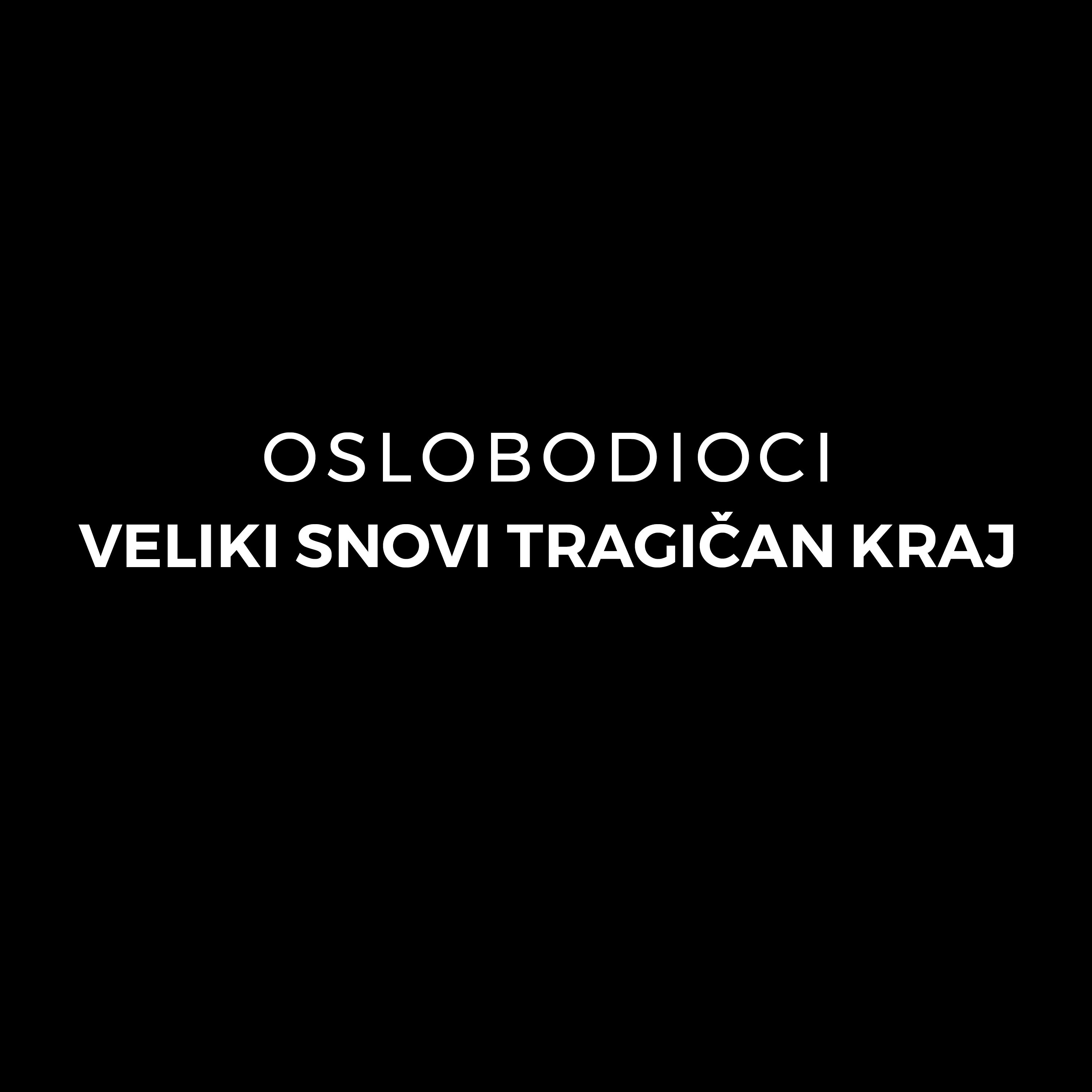 VELIKI SNOVI TRAGIČAN KRAJ - Oslobodioci